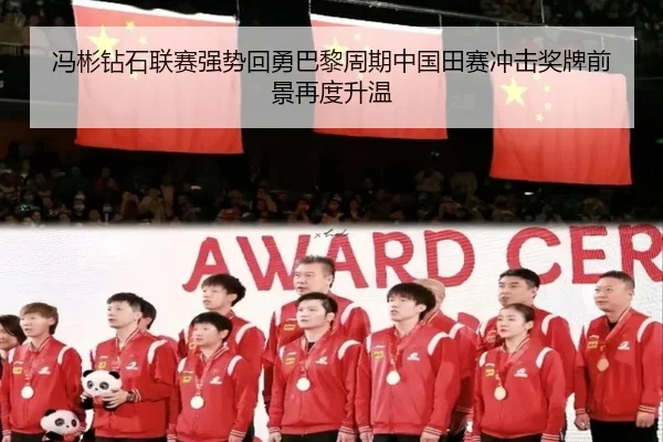 冯彬钻石联赛强势回勇巴黎周期中国田赛冲击奖牌前景再度升温