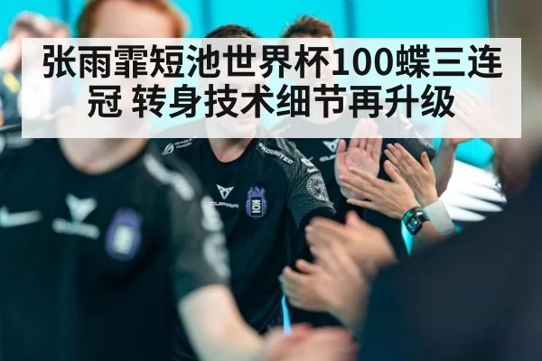 张雨霏短池世界杯100蝶三连冠 转身技术细节再升级
