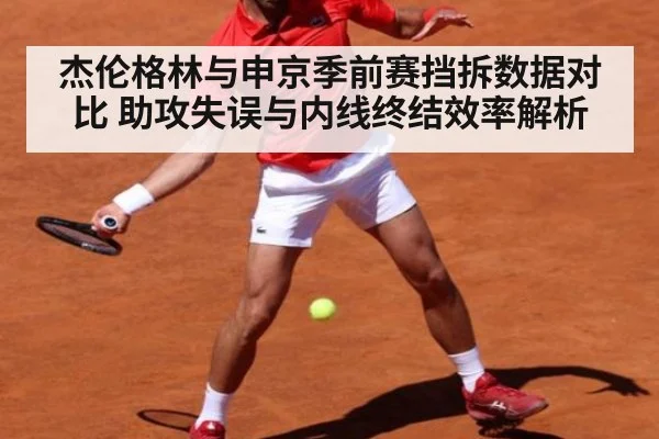 杰伦格林与申京季前赛挡拆数据对比 助攻失误与内线终结效率解析