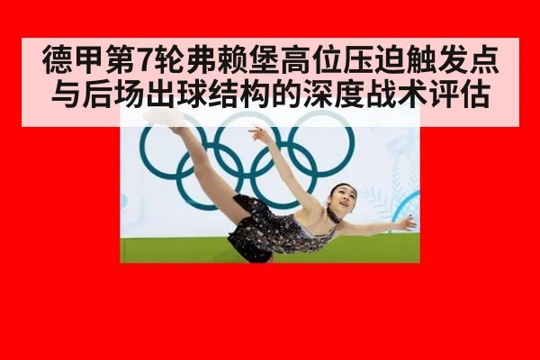 德甲第7轮弗赖堡高位压迫触发点与后场出球结构的深度战术评估